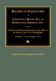 Record of Indentures of Individuals Bound Out as Apprentices, Servants, Etc., and of German and Other Redemptioners in the Office of the Mayor of the