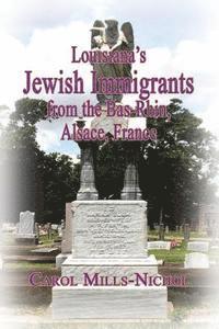 Carol Mills-Nichol - Louisiana's Jewish Immigrants from the Bas-Rhin, Alsace, France, Häftad. Tillgänglighet: Lägg i varukorg
