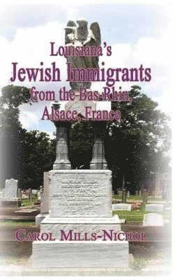 Carol Mills-Nichol - Louisiana's Jewish Immigrants from the Bas-Rhin, Alsace, France, Inbunden. Tillgänglighet: Lägg i varukorg