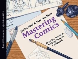 Jessica Abel, Matt Madden - Mastering Comics: Drawing Words & Writing Pictures Continued: A Definitive Course in Comics Narrative, Häftad