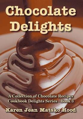 Karen Jean Matsko Hood - Chocolate Delights Cookbook, Volume I, Inbunden