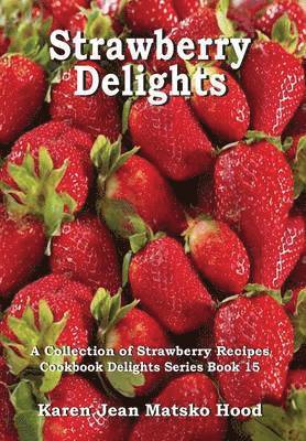 Karen Jean Matsko Hood - Strawberry Delights Cookbook, Inbunden