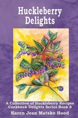 Karen Jean Matsko Hood - Huckleberry Delights Cookbook, Häftad
