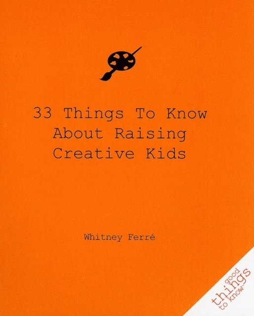 Whitney Ferre - 33 Things to Know About Raising Creative Kids, E-bok