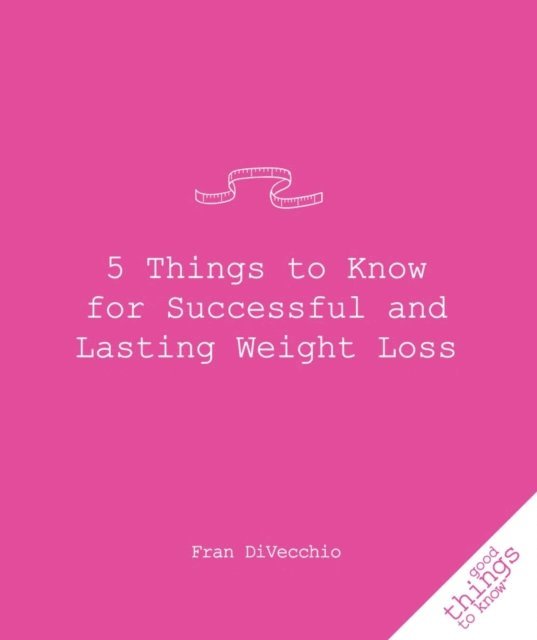 Fran Divecchio - 5 Things to Know for Successful and Lasting Weight Loss, E-bok
