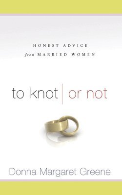 Donna Greene - To Knot or Not: Honest Advice from Married Women: Honest Advice from Married Women, Häftad