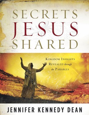 Jennifer Kennedy Dean - Secrets Jesus Shared: Kingdom Insights Revealed Through the Parables, Häftad