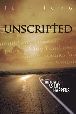 Jeff Iorg - Unscripted: Sharing the Gospel as Life Happens: Sharing the Gospel as Life Happens, Häftad