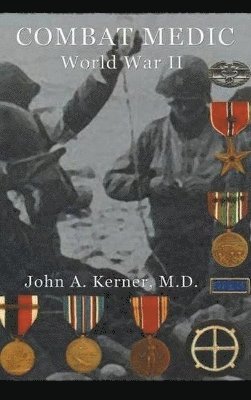 John A Kerner - Combat Medic World War II, Inbunden