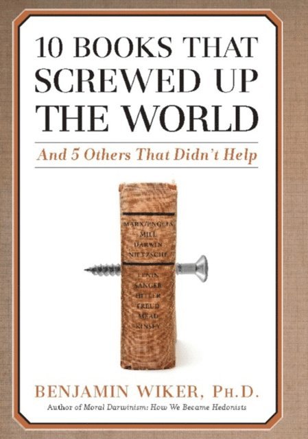 Benjamin Wiker - 10 Books that Screwed Up the World, E-bok