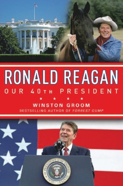 Winston Groom - Ronald Reagan Our 40th President, E-bok