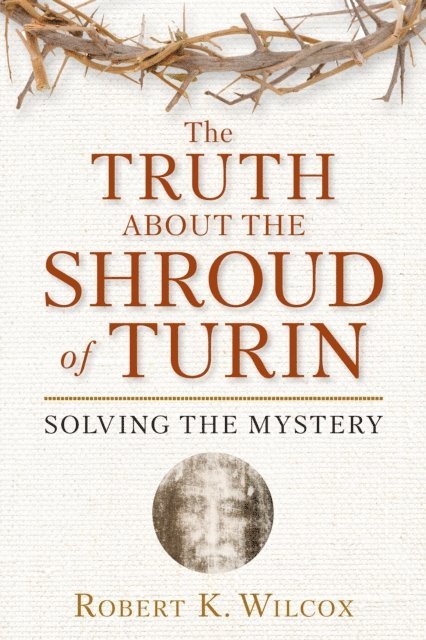 Robert K. Wilcox - Truth About the Shroud of Turin, E-bok