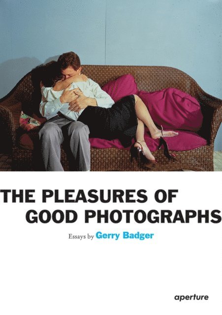 Gerry Badger - Gerry Badger: The Pleasures of Good Photographs, E-bok