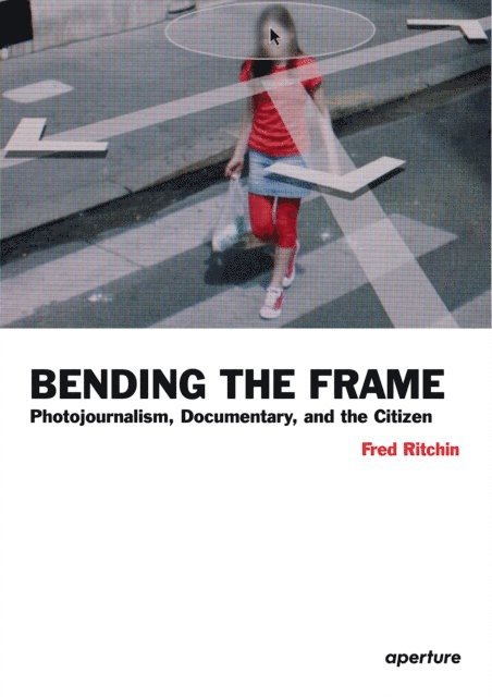 Fred Ritchin - Fred Ritchin: Bending the Frame, E-bok