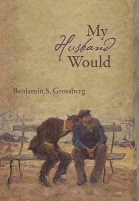Benjamin S Grossberg - My Husband Would, Inbunden