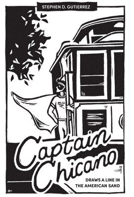 Stephen D Gutierrez - Captain Chicano Draws a Line in the American Sand, Inbunden
