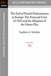 Stephen A. Schuker - The End of French Predominance in Europe: The Financial Crisis of 1924 and the Adoption of the Dawes Plan, Häftad. Tillgänglighet: Lägg i varukorg