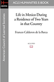 Frances Calderon de la Barca - Life in Mexico During a Residence of Two Years in That Country, Häftad
