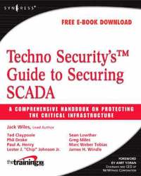 Techno Security's Guide to Securing SCADA: A Comprehensive Handbook On Protecting The Critical Infrastructure