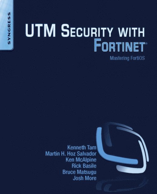 Bruce Matsugu, Rick Basile, Josh More, Martin H. Hoz Salvador, Ken McAlpine, Kenneth Tam - UTM Security with Fortinet, E-bok