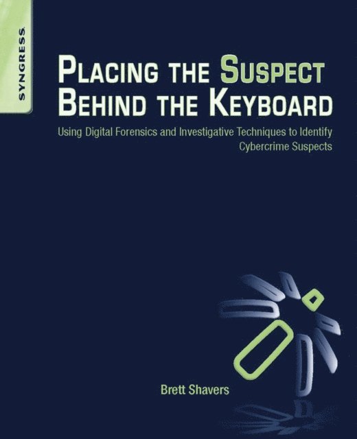 Brett Shavers - Placing the Suspect Behind the Keyboard, E-bok