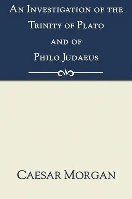 Caesar Morgan - Investigation of the Trinity of Plato and of Philo Judaeus, Häftad. Tillgänglighet: Lägg i varukorg