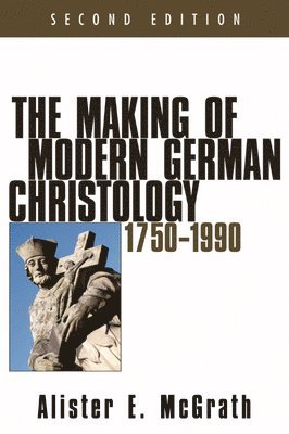 Alister E. McGrath - The Making of Modern German Christology, 1750-1990, Second Edition, Häftad