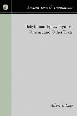 Albert T. Clay - Babylonian Epics, Hymns, Omens, and Other Texts, Häftad