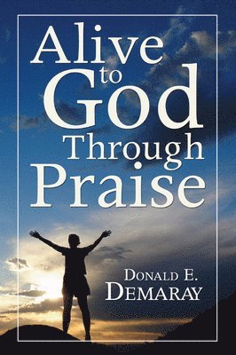 Donald E Demaray - Alive To God Through Praise, Häftad