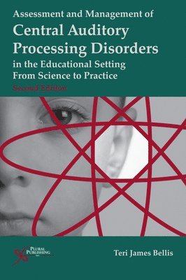 Teri James Bellis - Assessment of Management of Central Auditory Processing Disorders in the Educational Setting, Häftad