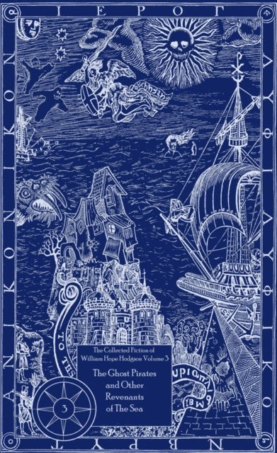 William  Hope Hodgson - Collected Fiction of William Hope Hodgson: The Ghost Pirates & Other Revenants of The Sea, E-bok