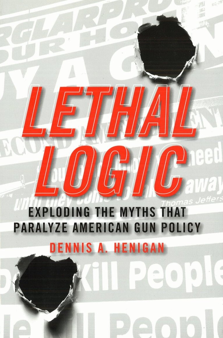 Dennis A. Henigan - Lethal Logic, E-bok