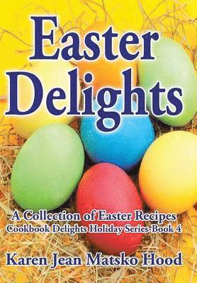 Karen Jean Matsko Hood - Easter Delights Cookbook, Inbunden