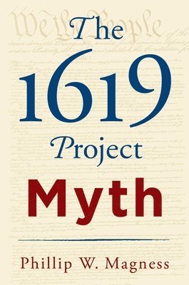 Phillip W. Magness - The 1619 Project Myth, Inbunden