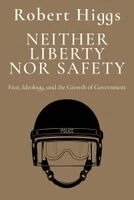 Robert Higgs - Neither Liberty nor Safety, Häftad