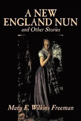 E. Wilkins Freeman, Mary - New England Nun and Other Stories, Häftad. Tillgänglighet: Lägg i varukorg