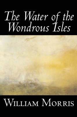William, Morris - Water of the Wondrous Isles, Inbunden