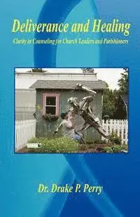 Drake P. Perry - Deliverance and Healing - Clarity in Counseling for Church Leaders and Parishioners, Häftad. Tillgänglighet: Lägg i varukorg