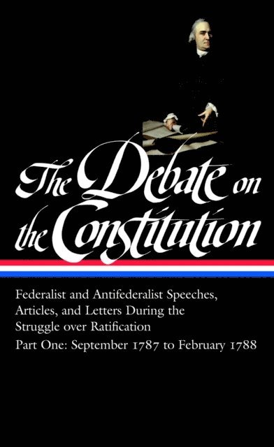 Various, Bernard Bailyn - Debate on the Constitution: Federalist and Antifederalist Speeches, Articles, and Letters During the Struggle over Ratification Vol. 1 (LOA #62), E-bok