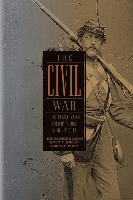 Sheehan-Dean Aaron, Stephen W. Sears, Brooks D. Simpson - Civil War: The First Year Told by Those Who Lived It (LOA #212), E-bok