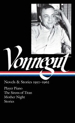 Kurt Vonnegut - Kurt Vonnegut: Novels & Stories 1950-1962 (Loa #226): Player Piano / The Sirens of Titan / Mother Night / Stories, Inbunden
