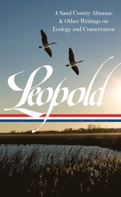 Aldo Leopold, Curt Meine - Aldo Leopold: A Sand County Almanac & Other Writings on Conservation and Ecology  (LOA #238), Inbunden