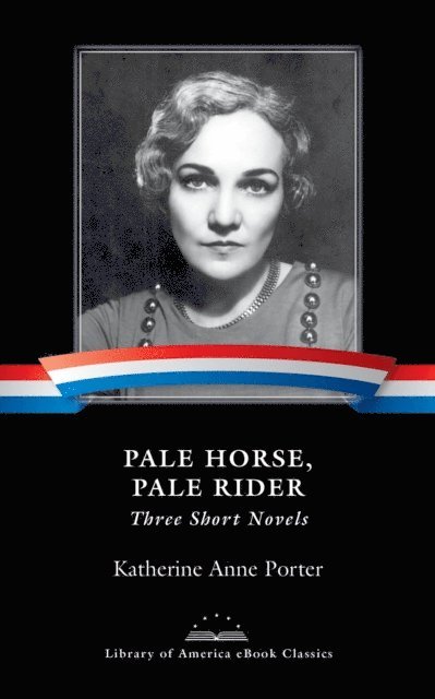 Katherine Anne Porter - Pale Horse, Pale Rider: Three Short Novels, E-bok