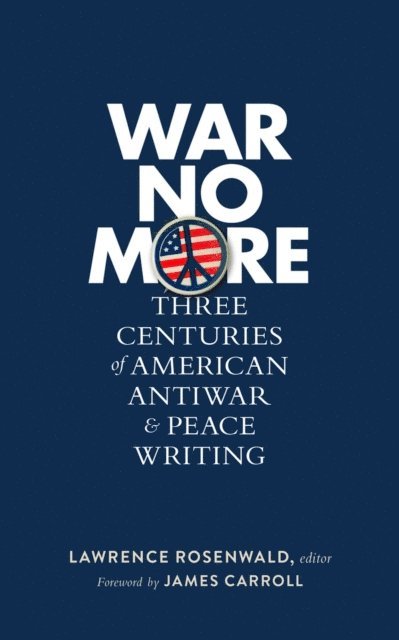 Lawrence Rosenwald - War No More: Three Centuries of American Antiwar & Peace Writing (LOA #278), E-bok