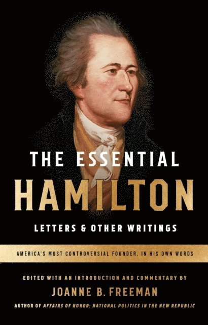 Alexander Hamilton, Joanne B. Freeman - Essential Hamilton: Letters & Other Writings, E-bok