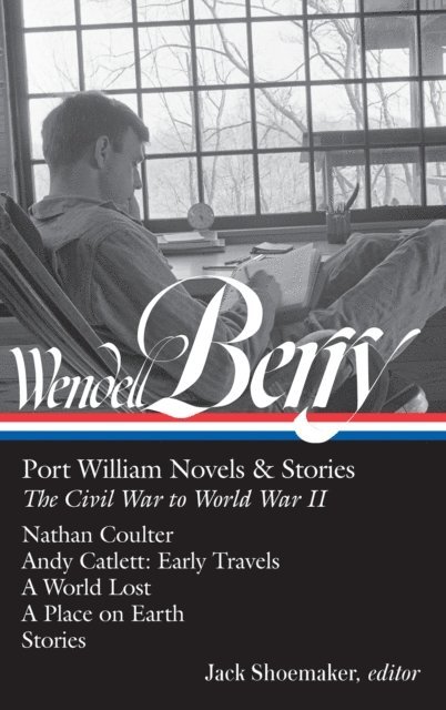 Wendell Berry, Jack Shoemaker - Wendell Berry: Port William Novels & Stories: The Civil War to World War II  (LOA #302), E-bok