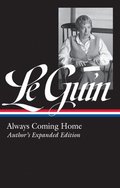 Ursula K. Le Guin: Always Coming Home (Loa #315): Author's Expanded Edition