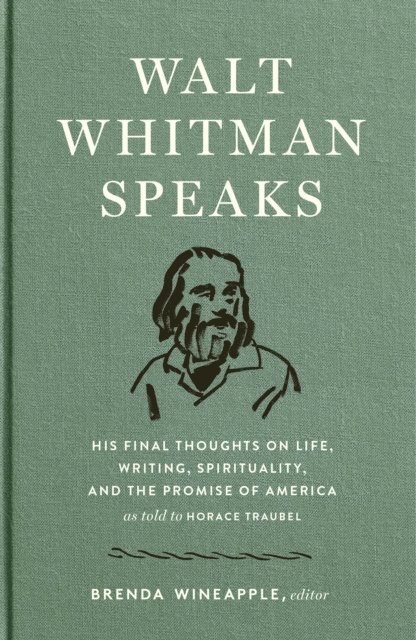 Walt Whitman, Brenda Wineapple - Walt Whitman Speaks: His Final Thoughts on Life, Writing, Spirituality, and the  Promise of America, E-bok