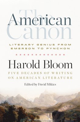 The American Canon: Literary Genius from Emerson to Pynchon by Harold Bloom, David Mikics