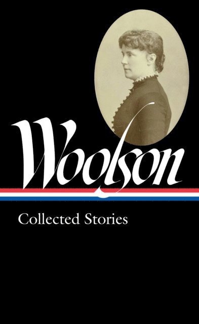 Constance Fenimore Woolson, Anne Boyd Rioux - Constance Fenimore Woolson: Collected Stories (LOA #327), E-bok